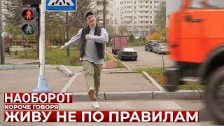 КОРОЧЕ ГОВОРЯ, ЖИВУ НЕ ПО ПРАВИЛАМ – НАОБОРОТ