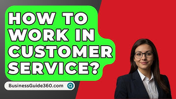 How To Work In Customer Service? - BusinessGuide360.com