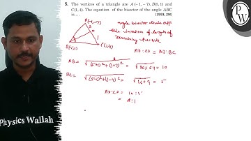 5. The vertices of a triangle are A(-1,-7), B(5,1) and C(1,4). The equation of the bisector of th...