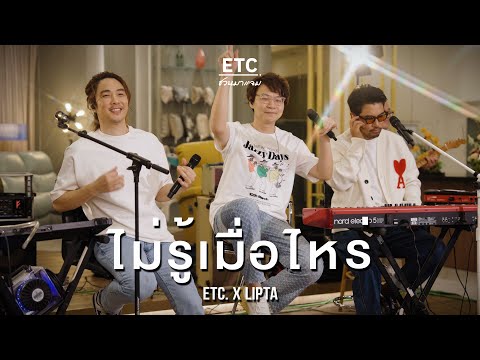 ETC ชวนมาแจม "ไม่รู้เมื่อไหร่" | LIPTA