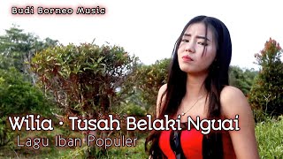 TUSAH BELAKI NGUAI • WILIA | BUDI BORNEO MUSIC