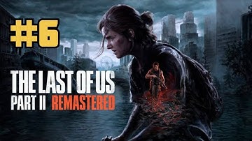 The Last of Us Part II Remastered Gameplay Walkthrough Part 6 [4K 60FPS PS5] - No Commentary