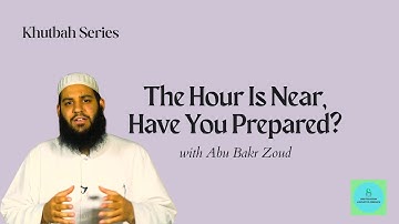 K10 | Abu Bakr Zoud | The Hour is Near; Have You Prepared | Friday Khutbah
