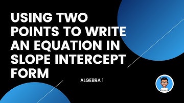 Using Two Points to write an equation in Slope Intercept Form