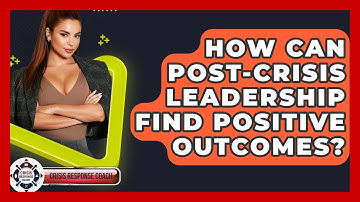 How Can Post-crisis Leadership Find Positive Outcomes? - Crisis Response Coach