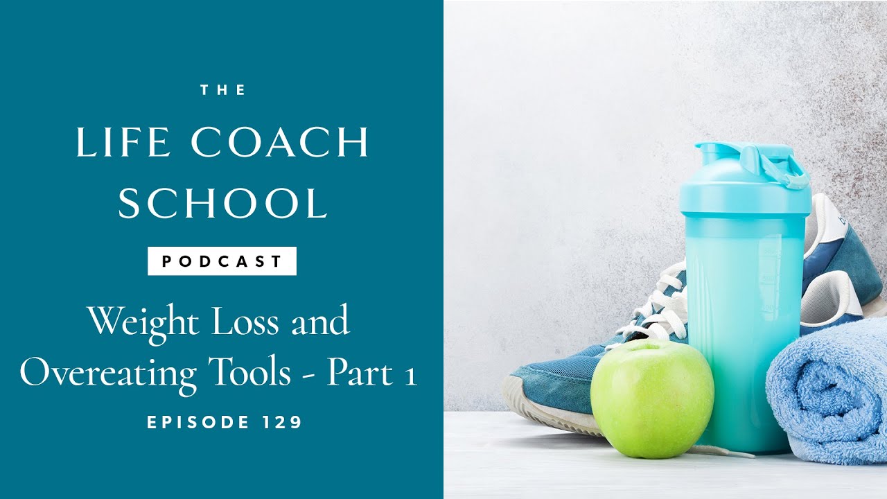 Weight Loss and Overeating Tools  The Life Coach School Podcast with  Brooke Castillo Ep #129 
