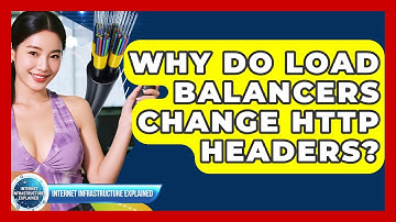 Why Do Load Balancers Change HTTP Headers? - Internet Infrastructure Explained