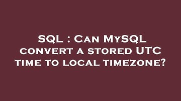 SQL : Can MySQL convert a stored UTC time to local timezone?