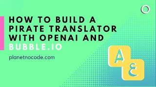 How to build a pirate translator with OpenAI and Bubble.io | Bubble.io Tutorials | Planetnocode.com