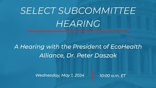 A Hearing with the President of EcoHealth Alliance, Dr. Peter Daszak