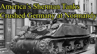 How America’s Sherman Tanks Crushed German Defenses at Normandy and Changed the Course of WWII