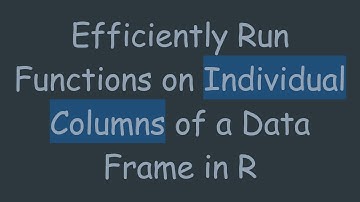 Efficiently Run Functions on Individual Columns of a Data Frame in R