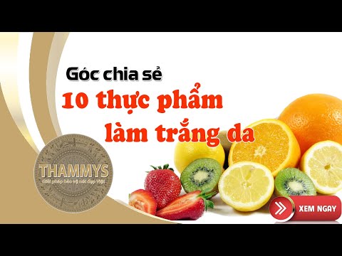 10 LOẠI THỰC PHẨM LÀM TRẮNG DA, CÀNG ĂN CÀNG TRẮNG | THAMMYS.VN