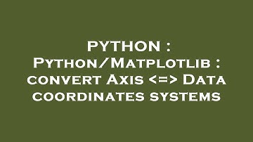 PYTHON : Python/Matplotlib : convert Axis  =  Data coordinates systems