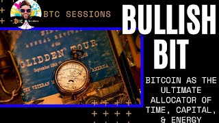 Bullish Bit Bitcoin As The Ultimate Allocator Of Time, Capital, & Energy