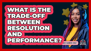 What Is The Trade-Off Between Resolution And Performance?