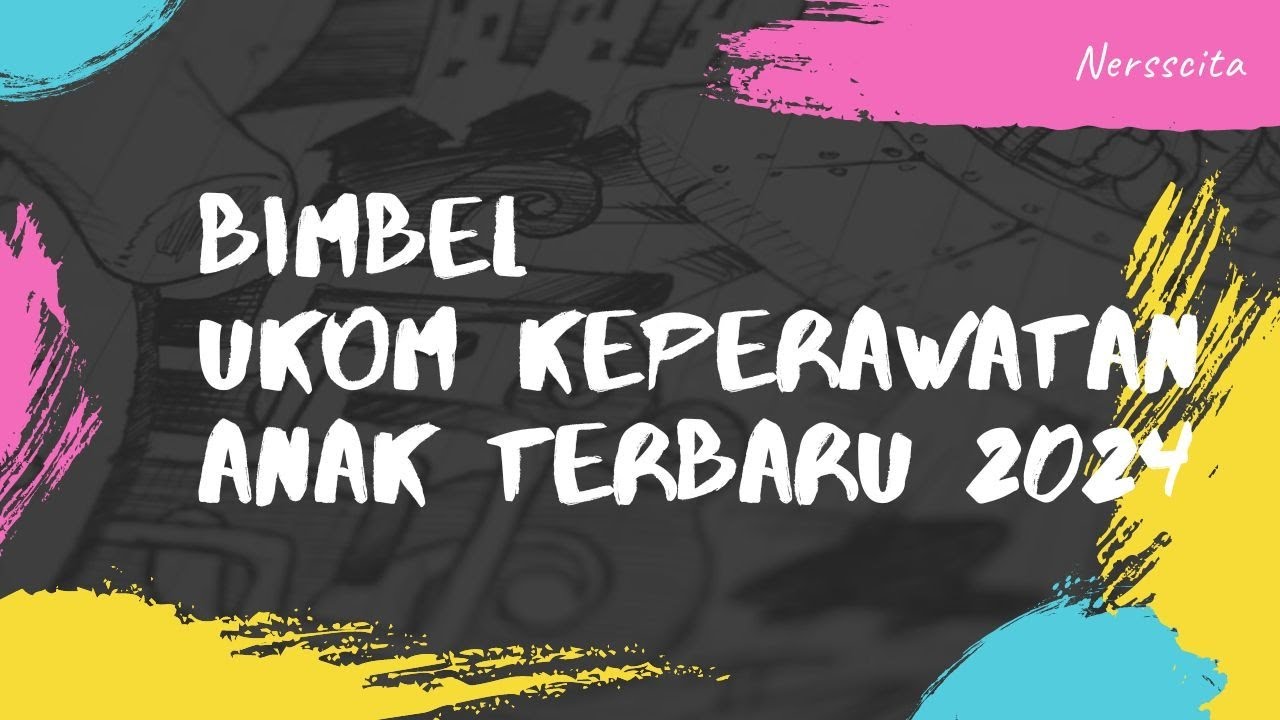 Pembahasan Soal UKOM Keperawatan Anak Terbaru 2024 Bersama Ners Cita