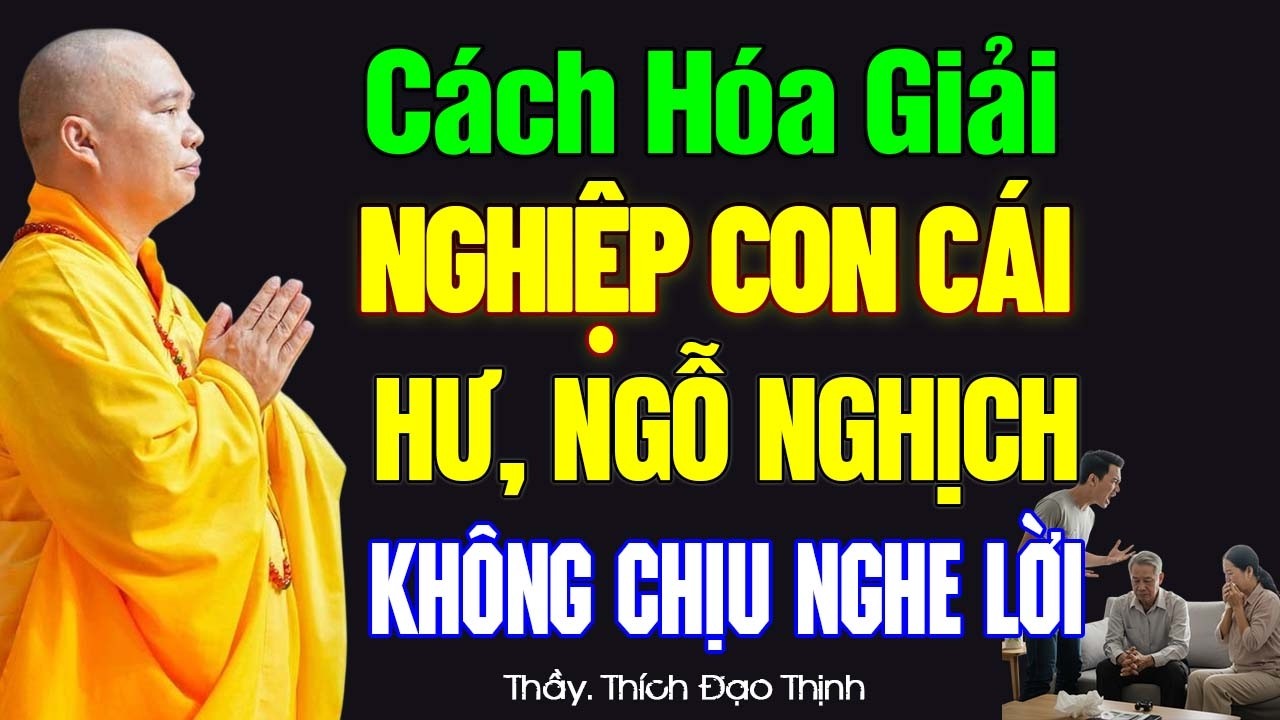 CÁCH HÓA GIẢI NGHIỆP CON CÁI KHÔNG NGHE LỜI TẠI GIA – ĐỂ NGHIỆP TAN PHƯỚC ĐẾN, CON HIẾU THẢO...