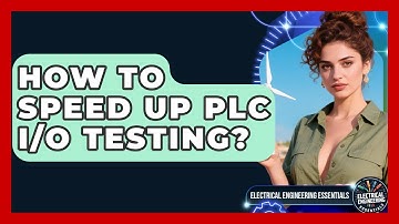 How To Speed Up PLC I/O Testing? - Electrical Engineering Essentials