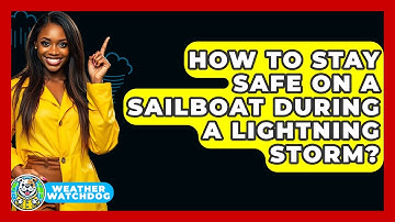 How To Stay Safe On A Sailboat During A Lightning Storm? - Weather Watchdog