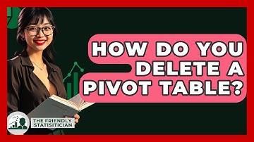 How Do You Delete A Pivot Table? - The Friendly Statistician