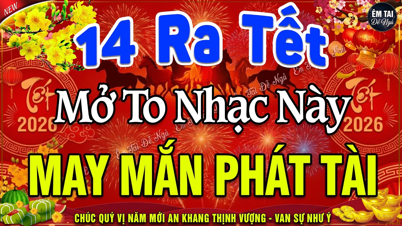 14 RA TẾT MỞ TO Chào Mừng Xuân Bính Ngọ 2026-Nhạc Tết 2026 Remix Hay Nhất CỰC BỐC & SÔI ĐỘNG NHẤT