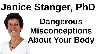Dangerous Misconceptions About Your Body - Janice Stanger, PhD