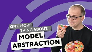 One more thing about... Model Abstraction