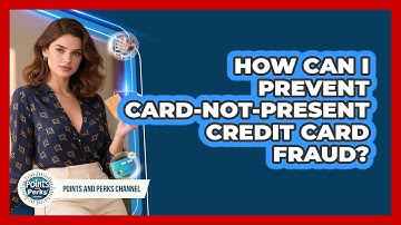 How Can I Prevent Card-Not-Present Credit Card Fraud? - Points and Perks Channel