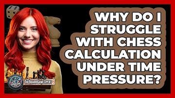 Why Do I Struggle With Chess Calculation Under Time Pressure? - The Board Game Xpert