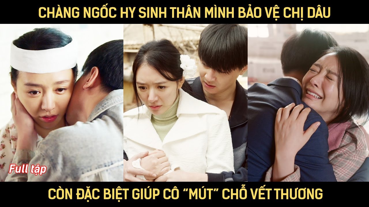Chàng ngốc hy sinh thân mình bảo vệ chị dâu, còn đặc biệt giúp cô 