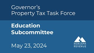 Governor’s Property Tax Task Force Education Subcommittee Meeting 05-23-2024