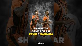 🇧🇷 Shakhtar Donetskin Sambacıları: Kevin & Santana