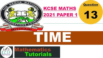 TIME | KCSE MATHS 2021 PAPER 1 | Q13
