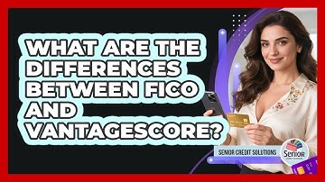 What Are The Differences Between FICO And VantageScore? - Senior Credit Solutions