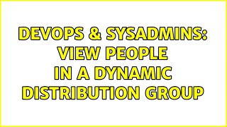 DevOps & SysAdmins: View people in a dynamic distribution group