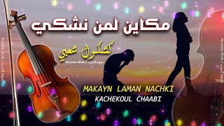مكاين لمن نشكي - كشكول شعبي / Makayn Laman Nachki _ Kachekol Chaabi