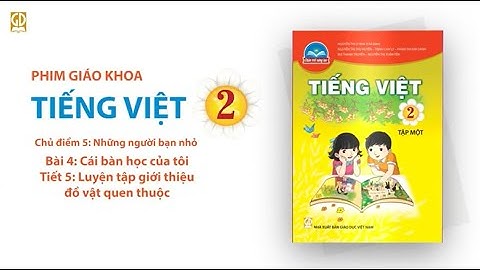 Video tập huấn sử dụng SGK môn Tiếng Việt 2 - CD5 - Bài 4 Cái bàn học của tôi - Tiết 6