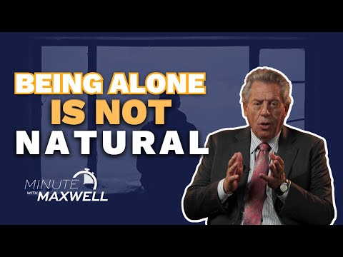 Minute With Maxwell: Being Alone Is Not Natural - John Maxwell Team