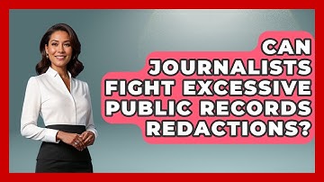 Can Journalists Fight Excessive Public Records Redactions? - Journalism Explained