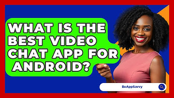 What Is The Best Video Chat App For   Android? - Be App Savvy