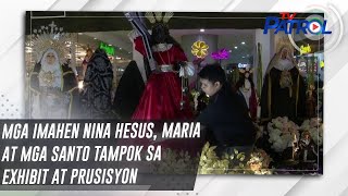 TV PATROL: Mga imahen nina Hesus, Maria at mga santo tampok sa exhibit at prusisyon