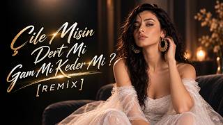 Dilruba - Çile Misin Dert Mi Gam Mı Keder Mi? [Remix]