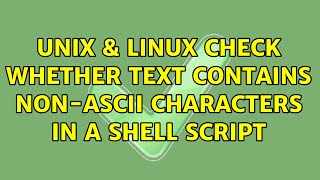 Unix & Linux: Check whether text contains non-ASCII characters in a shell script (2 Solutions!!)