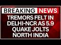 Delhi Earthquake: Tremors Felt in Delhi-NCR as 5.9 magnitude quake jolts north india
