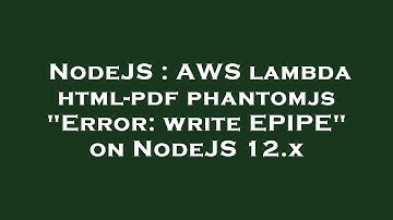 NodeJS : AWS lambda html-pdf phantomjs "Error: write EPIPE" on NodeJS 12.x