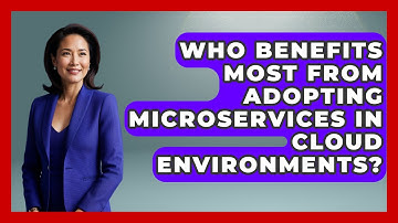 Who Benefits Most From Adopting Microservices in Cloud Environments? | Cloud Stack Studio News