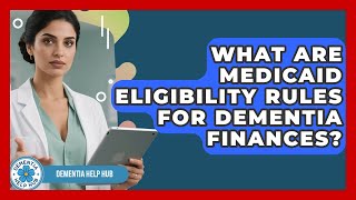 What Are Medicaid Eligibility Rules For Dementia Finances? - Dementia Help Hub