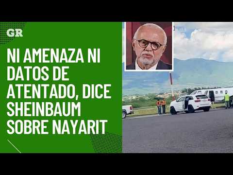 No threat or evidence of an attack, says Sheinbaum regarding Nayarit