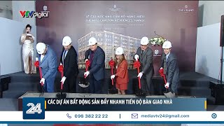 Các dự án bất động sản đẩy nhanh tiến độ bàn giao nhà | VTV24